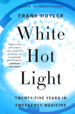 Coperta cărții 'White Hot Light: Twenty-Five Years in Emergency Medicine - Frank Huyler'