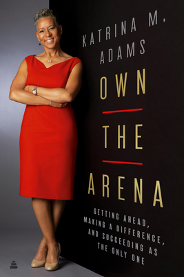 Own the Arena: Getting Ahead, Making a Difference, and Succeeding as the Only One - Katrina M. Adams