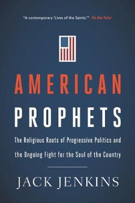 American Prophets: The Religious Roots of Progressive Politics and the Ongoing Fight for the Soul of the Country - Jack Jenkins