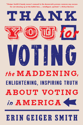 Thank You for Voting: The Maddening, Enlightening, Inspiring Truth about Voting in America - Erin Geiger Smith