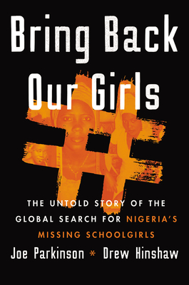 Bring Back Our Girls: The Untold Story of the Global Search for Nigeria's Missing Schoolgirls - Joe Parkinson