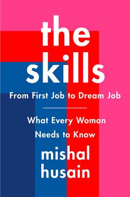 The Skills: From First Job to Dream Job--What Every Woman Needs to Know - Mishal Husain