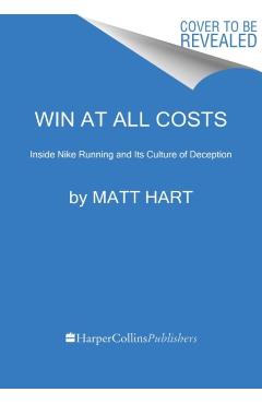 Win at All Costs: Inside Nike Running and Its Culture of Deception - Matt Hart