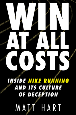 Win at All Costs: Inside Nike Running and Its Culture of Deception - Matt Hart