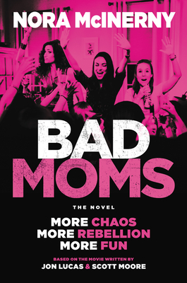 Bad Moms: The Novel - Nora Mcinerny