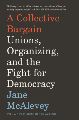 A Collective Bargain: Unions, Organizing, and the Fight for Democracy - Jane Mcalevey