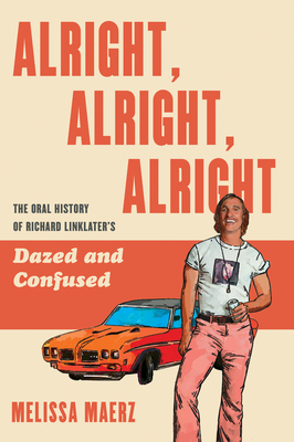 Alright, Alright, Alright: The Oral History of Richard Linklater's Dazed and Confused - Melissa Maerz