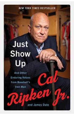 Coperta cărții 'Just Show Up: And Other Enduring Values from Baseball's Iron Man - Cal Ripken'