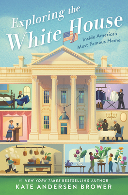 Exploring the White House: Inside America's Most Famous Home - Kate Andersen Brower
