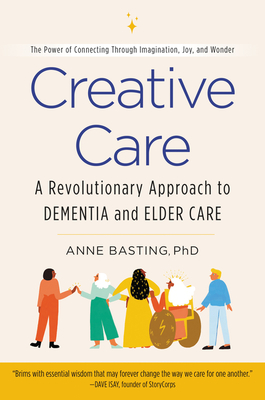 Creative Care: A Revolutionary Approach to Dementia and Elder Care - Anne Basting