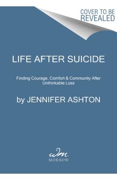 Life After Suicide: Finding Courage, Comfort & Community After Unthinkable Loss - Jennifer Ashton