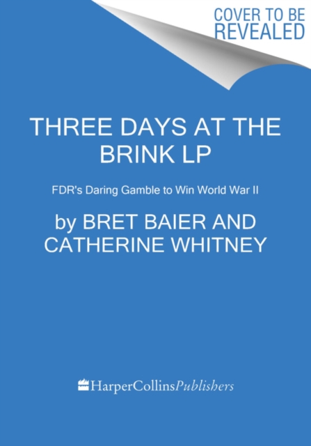 Three Days at the Brink: FDR's Daring Gamble to Win World War II - Bret Baier