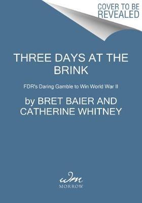 Three Days at the Brink: Fdr's Daring Gamble to Win World War II - Bret Baier