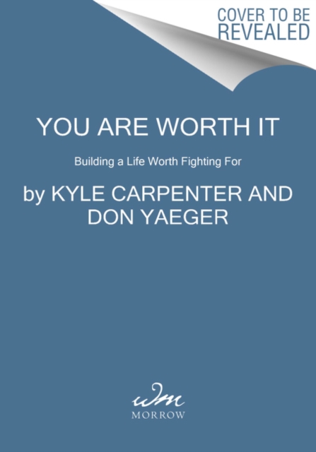 You Are Worth It: Building a Life Worth Fighting for - Kyle Carpenter