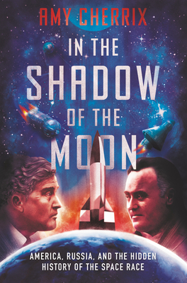 In the Shadow of the Moon: America, Russia, and the Hidden History of the Space Race - Amy Cherrix