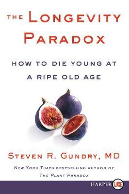 The Longevity Paradox: How to Die Young at a Ripe Old Age - Steven R. Gundry Md