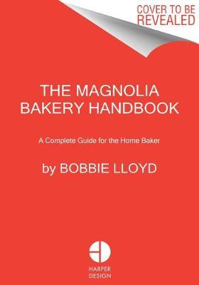 The Magnolia Bakery Handbook: A Complete Guide for the Home Baker - Bobbie Lloyd
