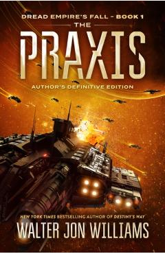 The Praxis: Dread Empire's Fall - Walter Jon Williams