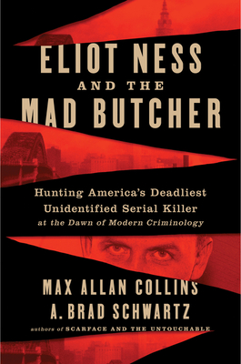 Eliot Ness and the Mad Butcher: Hunting a Serial Killer at the Dawn of Modern Criminology - Max Allan Collins