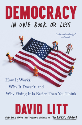 Democracy in One Book or Less: How It Works, Why It Doesn't, and Why Fixing It Is Easier Than You Think - David Litt