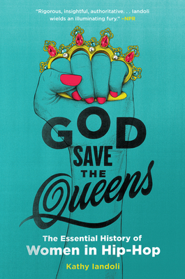 God Save the Queens: The Essential History of Women in Hip-Hop - Kathy Iandoli