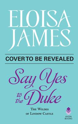 Say Yes to the Duke: The Wildes of Lindow Castle - Eloisa James