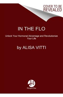In the Flo: Unlock Your Hormonal Advantage and Revolutionize Your Life - Alisa Vitti