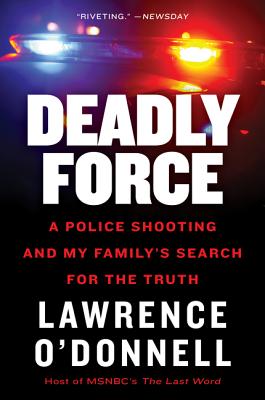 Deadly Force: A Police Shooting and My Family's Search for the Truth - Lawrence O'donnell