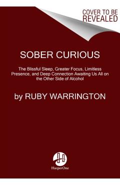 Sober Curious: The Blissful Sleep, Greater Focus, and Deep Connection Awaiting Us All on the Other Side of Alcohol - Ruby Warrington