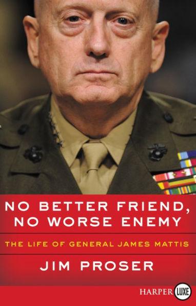 No Better Friend, No Worse Enemy: The Life of General James Mattis - Jim Proser