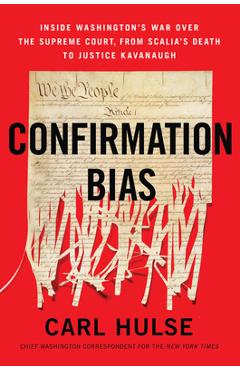 Poza produsului Confirmation Bias: Inside Washington's War Over the Supreme Court, from Scalia's Death to Justice Kavanaugh - Carl Hulse