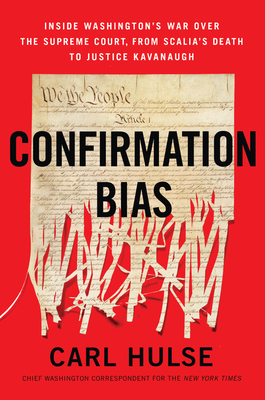 Confirmation Bias: Inside Washington's War Over the Supreme Court, from Scalia's Death to Justice Kavanaugh - Carl Hulse