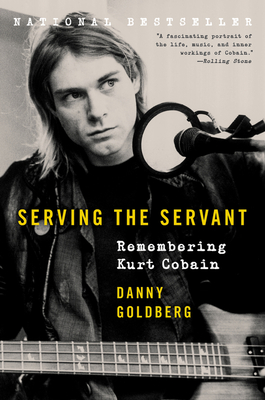 Serving the Servant: Remembering Kurt Cobain - Danny Goldberg