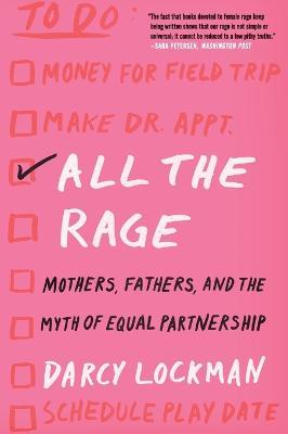 All the Rage: Mothers, Fathers, and the Myth of Equal Partnership - Darcy Lockman