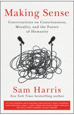 Making Sense: Conversations on Consciousness, Morality, and the Future of Humanity - Sam Harris