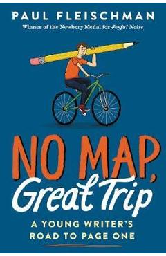 Coperta cărții 'No Map, Great Trip: A Young Writer's Road to Page One - Paul Fleischman'