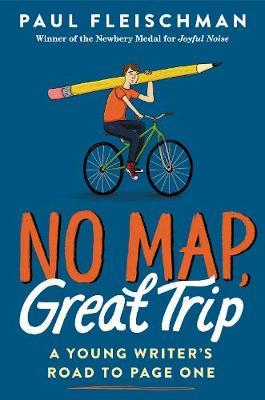 No Map, Great Trip: A Young Writer's Road to Page One - Paul Fleischman
