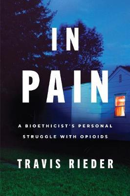 In Pain: A Bioethicist's Personal Struggle with Opioids - Travis Rieder