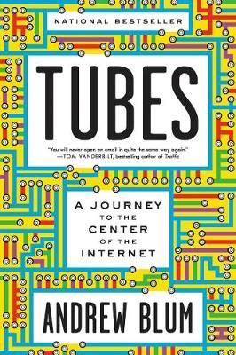 Tubes: A Journey to the Center of the Internet with a New Introduction by the Author - Andrew Blum