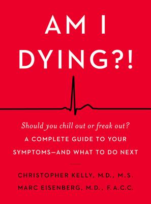 Am I Dying?!: A Complete Guide to Your Symptoms--And What to Do Next - Christopher Kelly