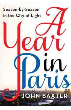 Poza produsului A Year in Paris: Season by Season in the City of Light - John Baxter