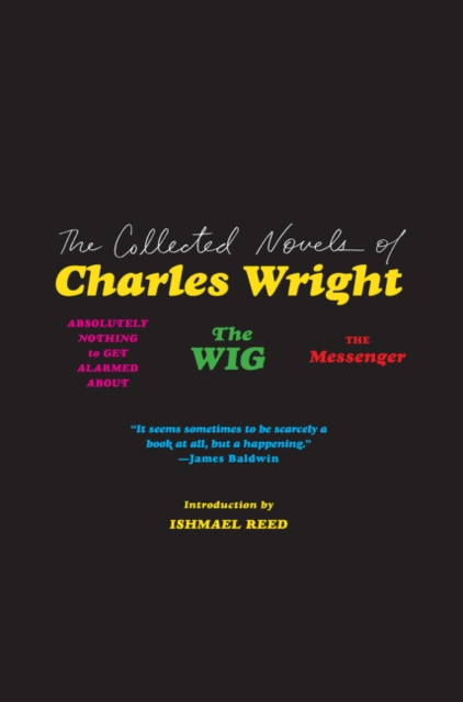 The Collected Novels of Charles Wright: The Messenger, the Wig, and Absolutely Nothing to Get Alarmed about - Charles Wright