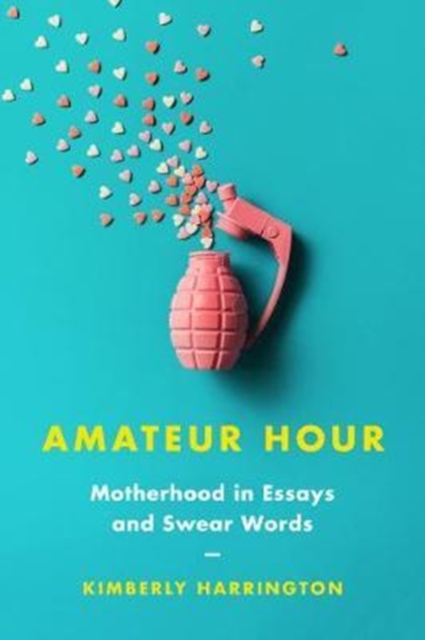 Amateur Hour: Motherhood in Essays and Swear Words - Kimberly Harrington
