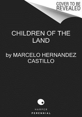 Children of the Land: A Memoir - Marcelo Hernandez Castillo