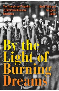 Coperta cărții 'By the Light of Burning Dreams: The Triumphs and Tragedies of the Second American Revolution - David Talbot'
