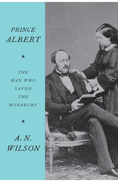 Poza produsului Prince Albert: The Man Who Saved the Monarchy - A. N. Wilson