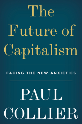 The Future of Capitalism: Facing the New Anxieties - Paul Collier