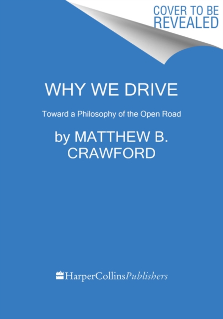 Why We Drive: Toward a Philosophy of the Open Road - Matthew B. Crawford