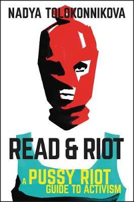 Read & Riot: A Pussy Riot Guide to Activism - Nadya Tolokonnikova