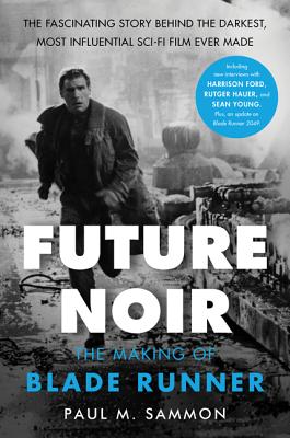 Future Noir Revised & Updated Edition: The Making of Blade Runner - Paul M. Sammon